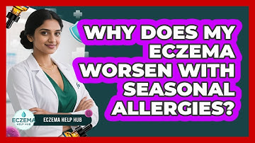 Why Does My Eczema Worsen With Seasonal Allergies? - Eczema Help Hub