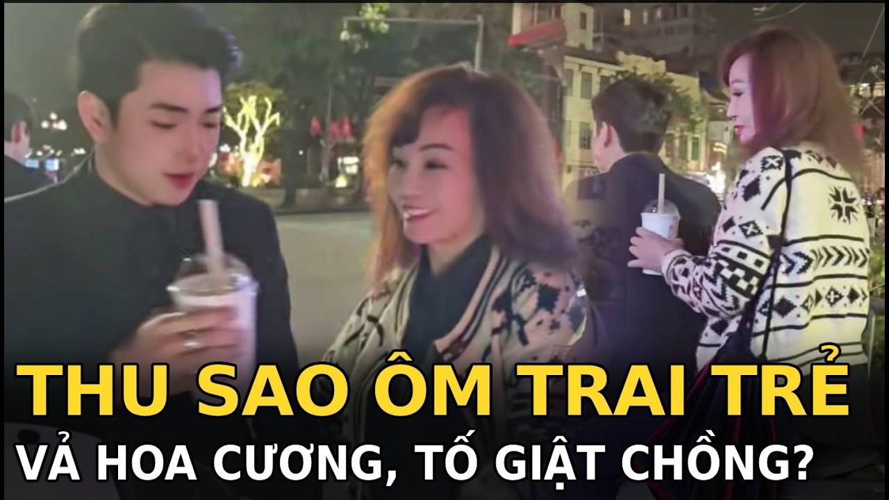 Thu Sao ôm trai trẻ, vả Hoa Cương, tố giật chồng?