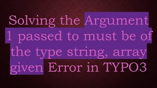 Solving the Argument 1 passed to must be of the type string, array given Error in TYPO3 Profile