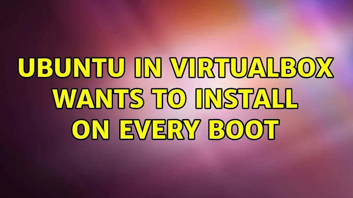 Ubuntu: Ubuntu in VirtualBox wants to install on every boot (2 Solutions!!)