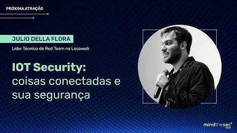 IOT Security: Coisas Conectadas e Sua Segurança | Julio Della Flora