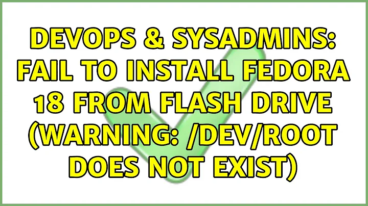 DevOps & SysAdmins: Fail to install Fedora 18 from flash drive (Warning: /dev/root does not exist)