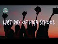 Last day of high school  songs that bring you back to good memories