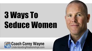 3 Ways To Seduce Women