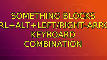 Ubuntu: Something blocks Ctrl+Alt+left/right-arrow keyboard combination (2 Solutions!!)