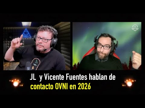 JL y Vicente Fuentes Hablan de Próximo Contacto Extraterrestre en 2026