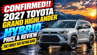CONFIRMED!! 2027 Toyota Grand Highlander Hybrid Prices, Reviews - The Family SUV | Buying Guide