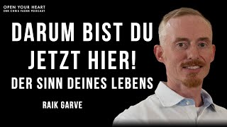 Raik Garve - Warum Du jetzt hier bist - Der Sinn deines Lebens I Open Your Heart Podcas