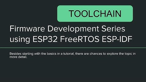 Firmware Development using ESP32 & FreeRTOS In-Depth Series with ESP-IDF : 02 Toolchain Setup