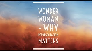 Wonder Woman - Why Representation Matters
