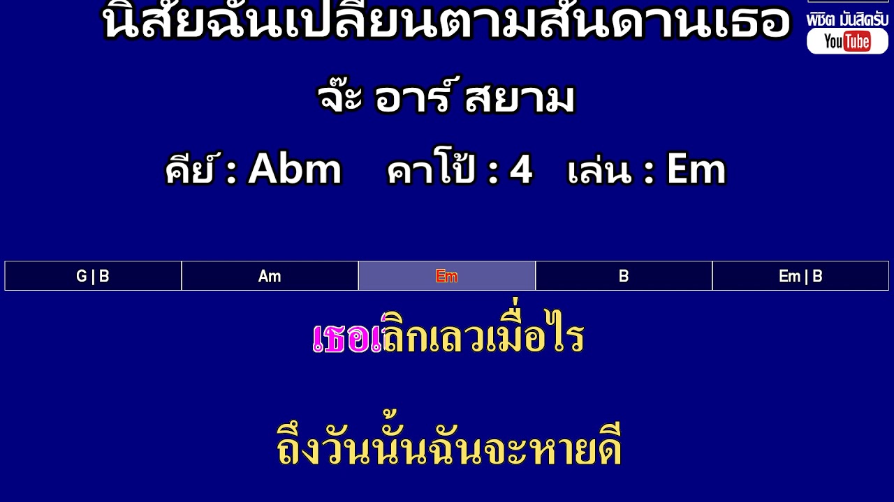 นิสัยฉันเปลี่ยนตามสันดานเธอ - จ๊ะ อาร์ สยาม (  คาราโอเกะ คอร์ดง่ายๆ )  คีย์ Abm  Capo : 4  เล่น Em