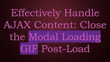 Effectively Handle AJAX Content: Close the Modal Loading GIF Post-Load