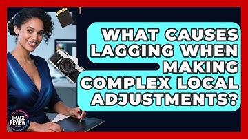 What Causes Lagging When Making Complex Local Adjustments? - Image Review Studio