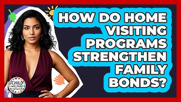 How Do Home Visiting Programs Strengthen Family Bonds? - Child Welfare Network