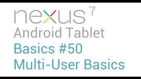 Google Nexus 7 Tips - Basics: #50 Setting up a New User