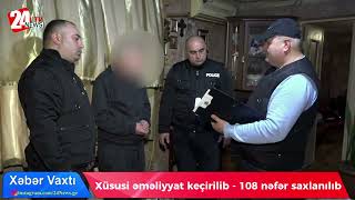Xüsusi Əməliyyat Keçirilib - 108 Nəfər Saxlanılıb