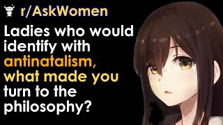 Ladies who would identify with antinatalism, what made you turn to the philosophy?
