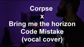 Corpse x Bring me the horizon - Code mistake (vocal cover) @corpse @BringMeTheHorizon