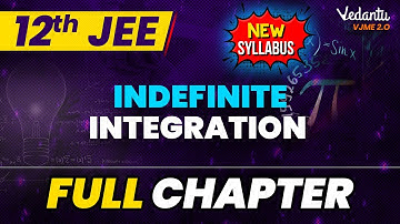 Indefinite Integration JEE Full Chapter | Class 12 Maths Chapter 7 | JEE 2024 New Syllabus @vedantujeeverse