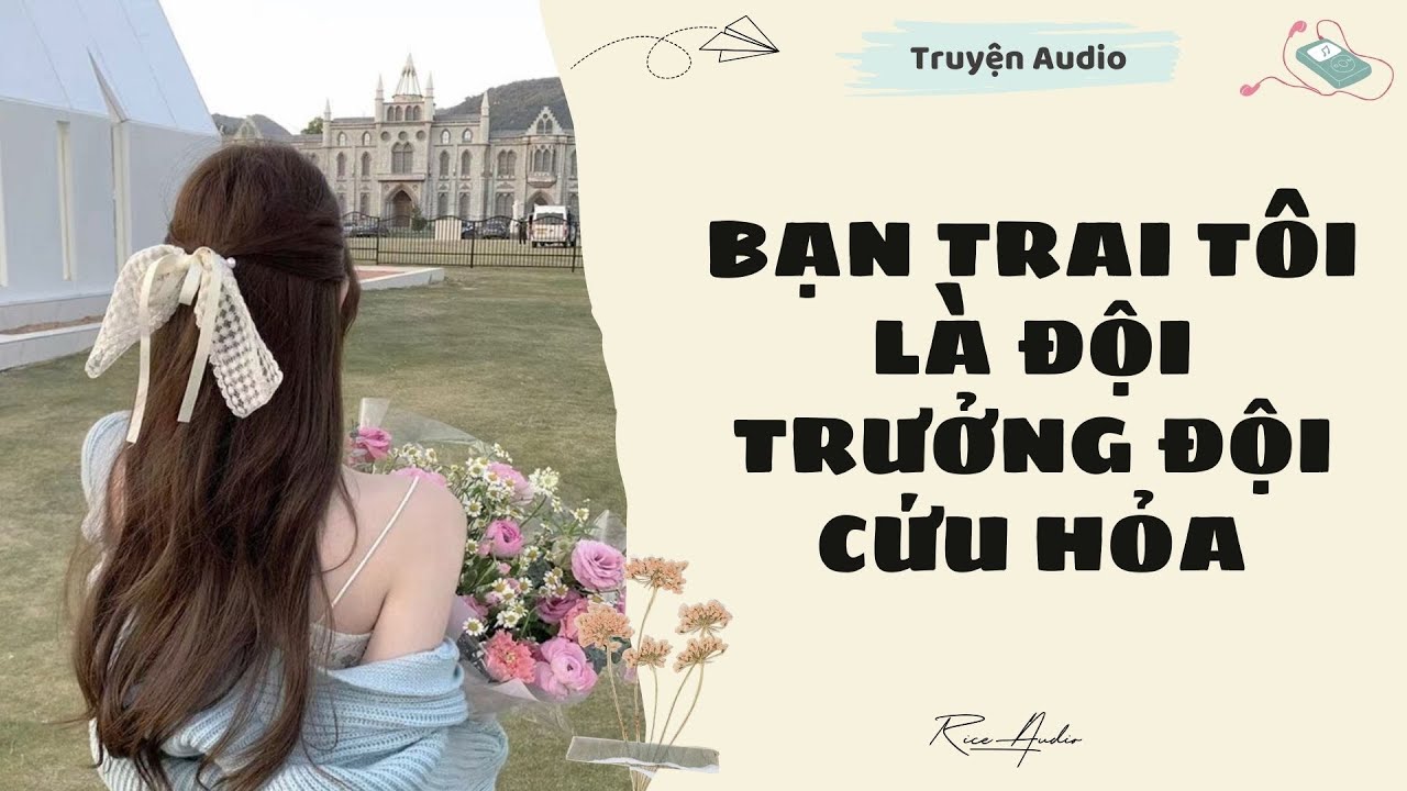 [Truyện audio] Bạn trai tôi là đội trưởng đội cứu hỏa | Rice Audio