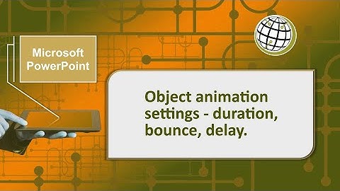 PowerPoint - Object animation settings – duration, bounce, delay.