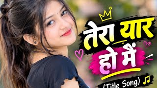Tere yaar ho Main (#titaltrack  )full song #fullsong #newsong #trendingsong #viralsong 