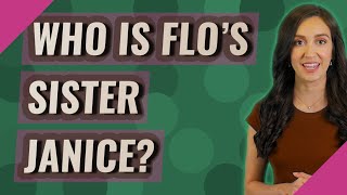 Who is Flo's sister Janice?