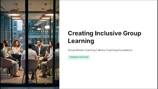 6.2.1 - Creating Inclusive Group Learning | Mentor Coaching Foundations