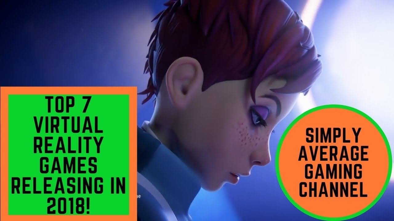 The Top 7 Virtual Reality Games Releasing In 2018! Best VR Games Of