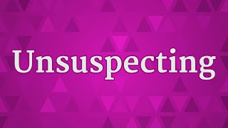 UNSUSPECTING pronunciation • How to pronounce UNSUSPECTING
