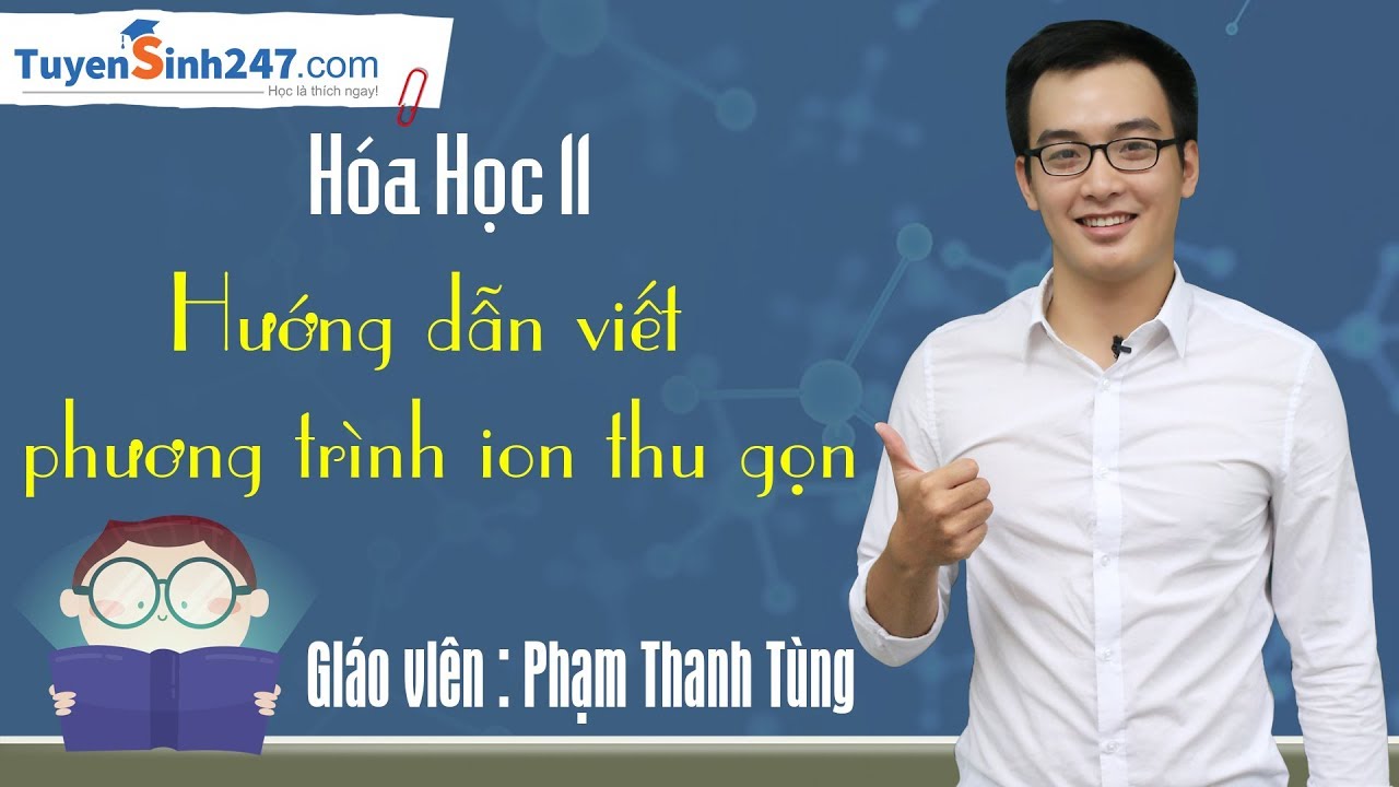 Hướng dẫn viết phương trình ion thu gọn - Hóa 11 - Thầy Phạm Thanh Tùng