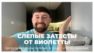 Слепой затест от Виолетты | Цитрусы, молекулы, соленые огурцы, что-то знакомое