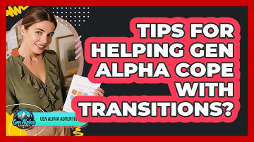 Tips For Helping Gen Alpha Cope With Transitions?