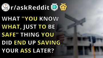 What "you Know What, Just To Be Safe" Thing You Did End Up Saving Your Ass Later? R/askReddit