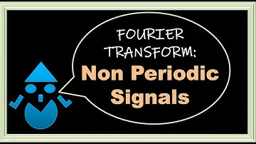 Fourier Transform 05: Non Periodic Signals and its Properties