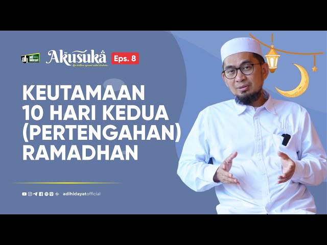 [Akusuka Eps. 8] Keutamaan 10 Hari Kedua (Pertengahan) Ramadhan - Ustadz Adi Hidayat class=