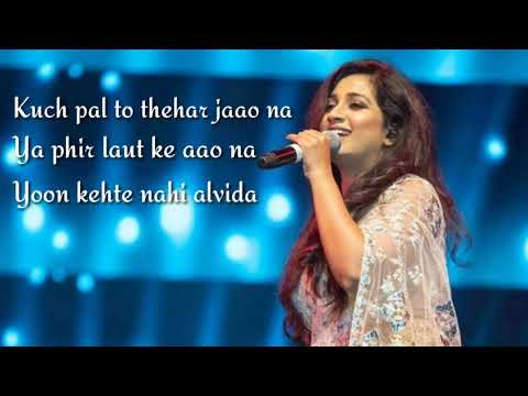 Kuchh pal to thaher jao na  shreya ghoshal