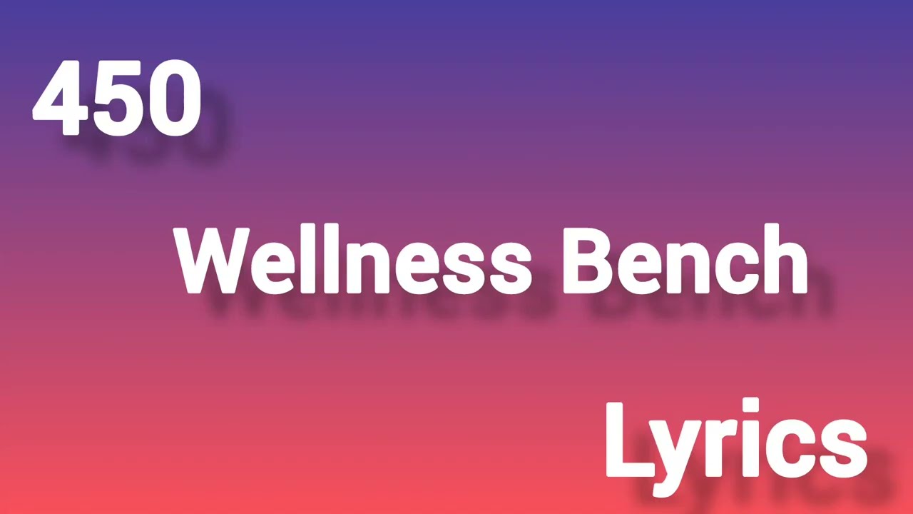 450 Wellness Bench (lyrics) YouTube