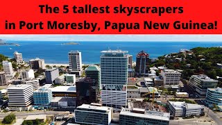 The top 5 tallest buildings in Port Moresby, Papua New Guinea !
