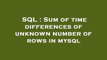 SQL : Sum of time differences of unknown number of rows in mysql