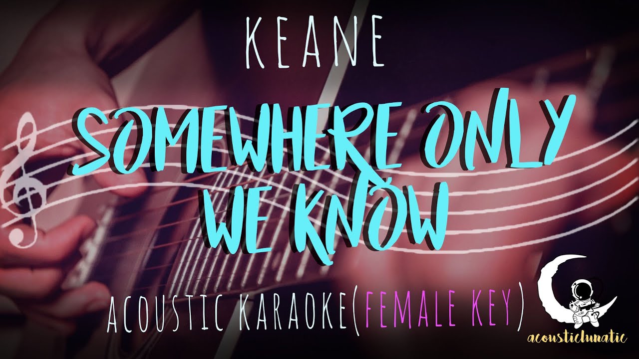 SOMEWHERE ONLY WE KNOW - Keane( Acoustic Karaoke/Female Key )