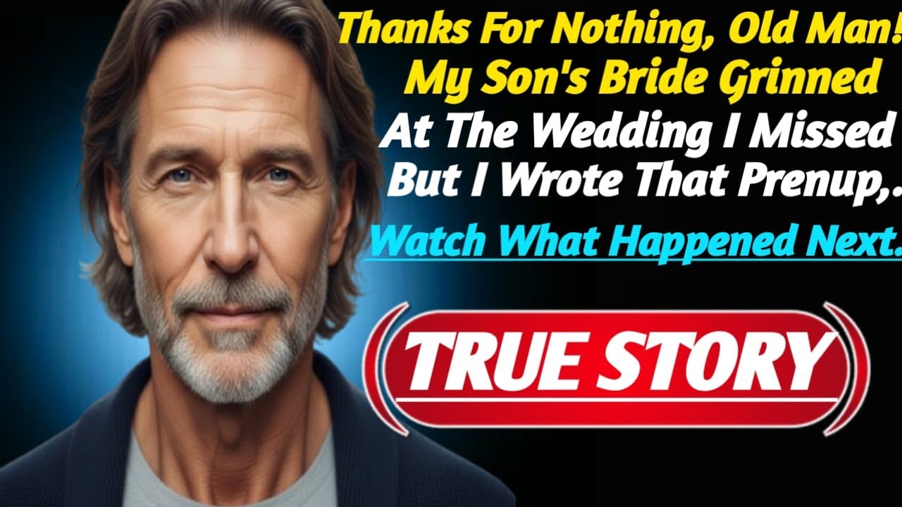 Thanks for Nothing, Old Man! My Son's Bride Grinned at the Wedding I Missed  but I Wrote That Prenup