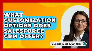 What Customization Options Does Salesforce CRM Offer? - BusinessGuide360.com