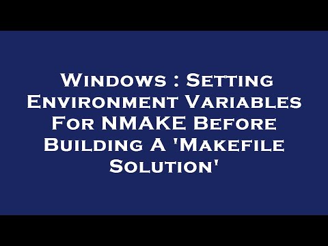 Windows : Setting Environment Variables For NMAKE Before Building A 'Makefile Solution'
