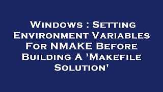 Windows : Setting Environment Variables For NMAKE Before Building A 'Makefile Solution'