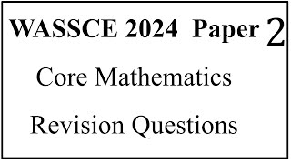 WASSCE 2024 Core Mathematics Paper 2 Questions for Revision.