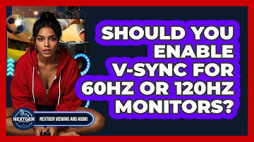 Should You Enable V-Sync For 60Hz Or 120Hz Monitors? - NextGen Viewing and Audio