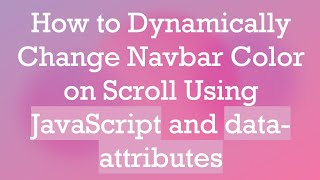 How to Dynamically Change Navbar Color on Scroll Using JavaScript and data-attributes