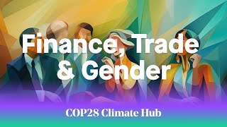 COP28 Climate Hub – Day 4 – Finance, Trade & Gender