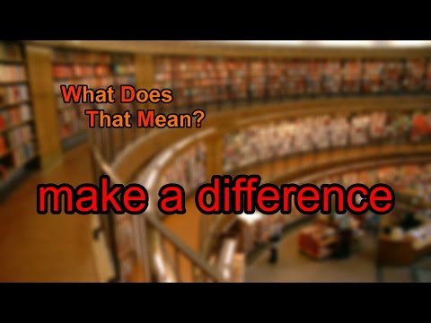 What does make a difference mean?